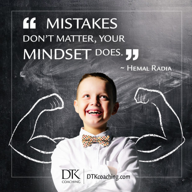 "Mistakes don't matter - your mindset does." ~ Hemal Radia