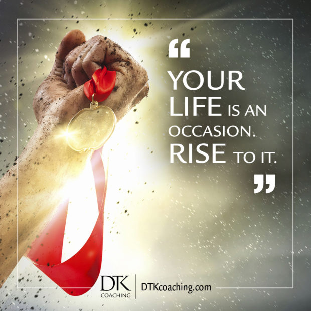 "Your life is an occasion - rise to it."