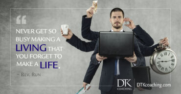 "Never get so busy making a living that you forget to make a life." ~ Rev. Run