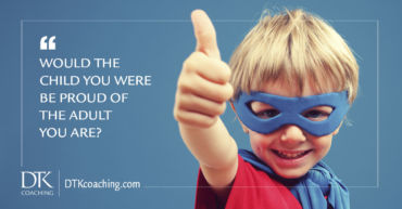 Would the child you were be proud of the adult you are?
