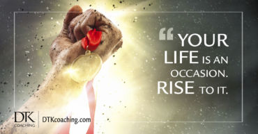 "Your life is an occasion - rise to it."